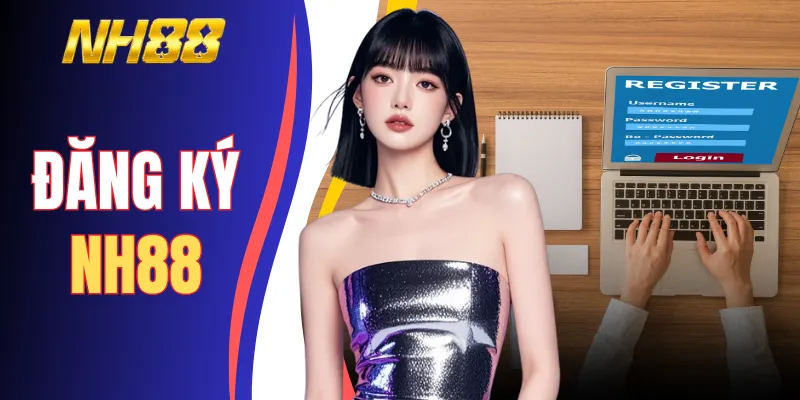 Đăng Ký NH88 - 2 Phút Hoàn Tất Tạo Nick, Hướng Dẫn Từ A - Z