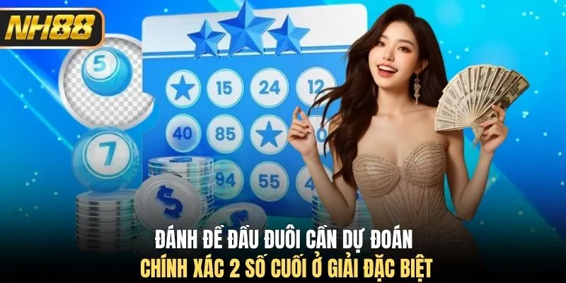 Đánh đề đầu đuôi cần dự đoán chính xác 2 số cuối ở giải đặc biệt