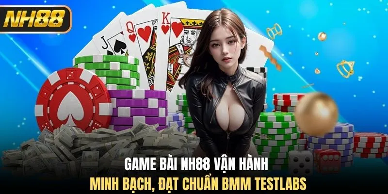 Game bài NH88 vận hành minh bạch, đạt chuẩn BMM Testlabs