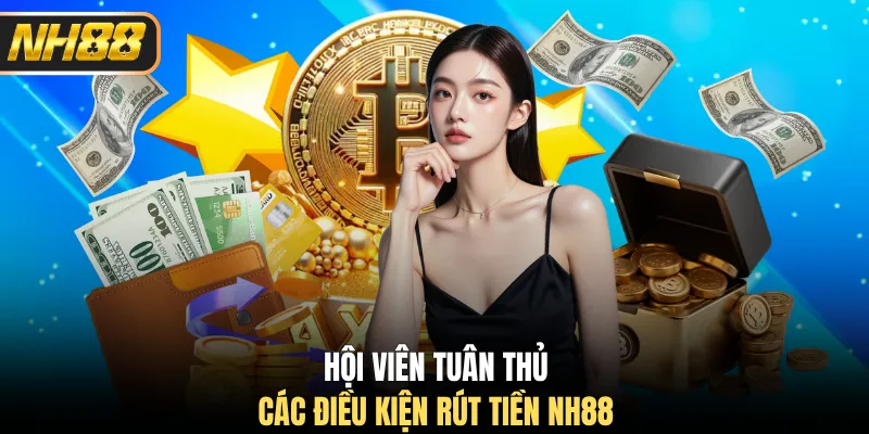 Hội viên tuân thủ các điều kiện rút tiền NH88