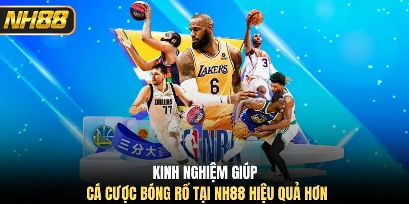 Kinh nghiệm giúp cá cược bóng rổ tại NH88 hiệu quả hơn
