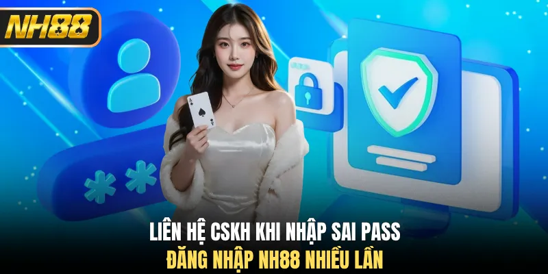 Liên hệ CSKH khi nhập sai pass đăng nhập NH88 nhiều lần