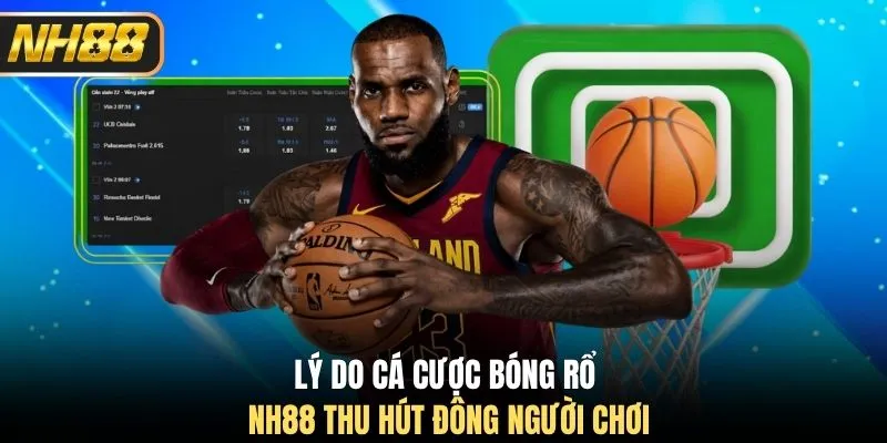 Lý do cá cược bóng rổ NH88 thu hút đông người chơi