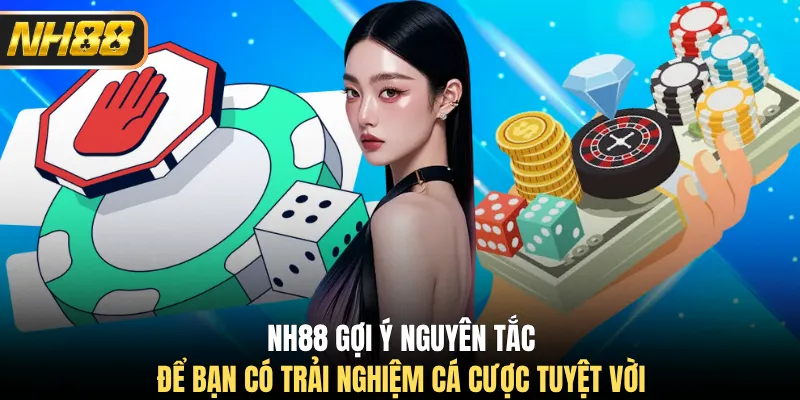 NH88 gợi ý nguyên tắc để bạn có trải nghiệm cá cược tuyệt vời