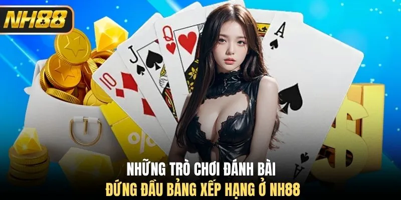 Những trò chơi đánh bài đứng đầu bảng xếp hạng ở NH88