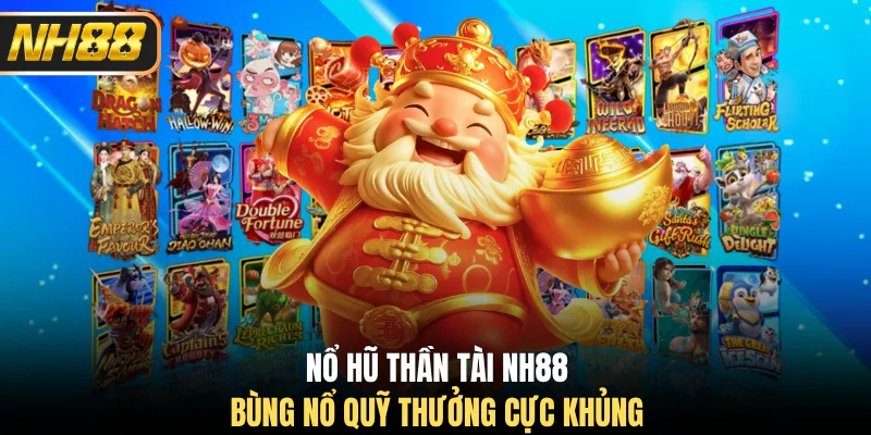 Nổ hũ thần tài NH88 bùng nổ quỹ thưởng cực khủng