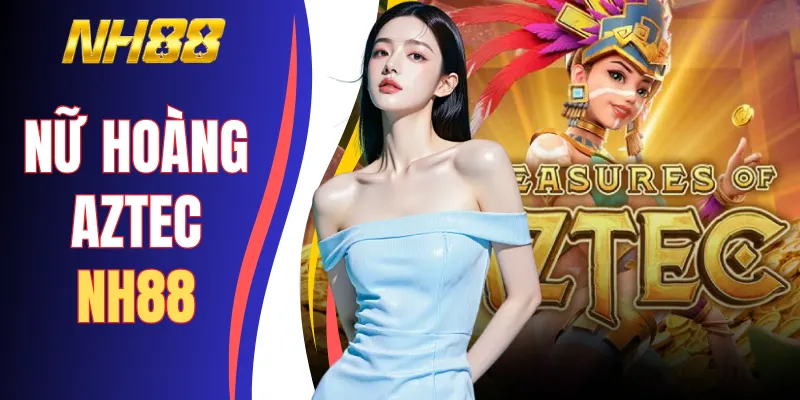 Nữ Hoàng Aztec NH88 - Khám Phá Ngôi Đền Cổ Rinh 888 Triệu
