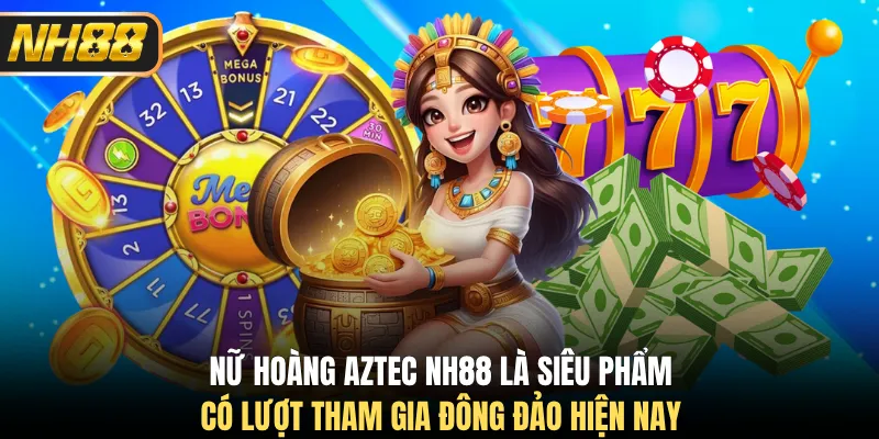 Nữ hoàng Aztec NH88 là siêu phẩm có lượt tham gia đông đảo hiện nay