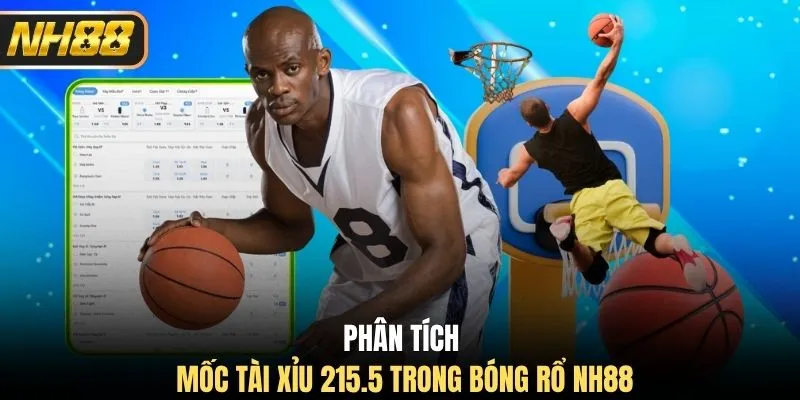 Phân tích mốc Tài Xỉu 215.5 trong bóng rổ NH88