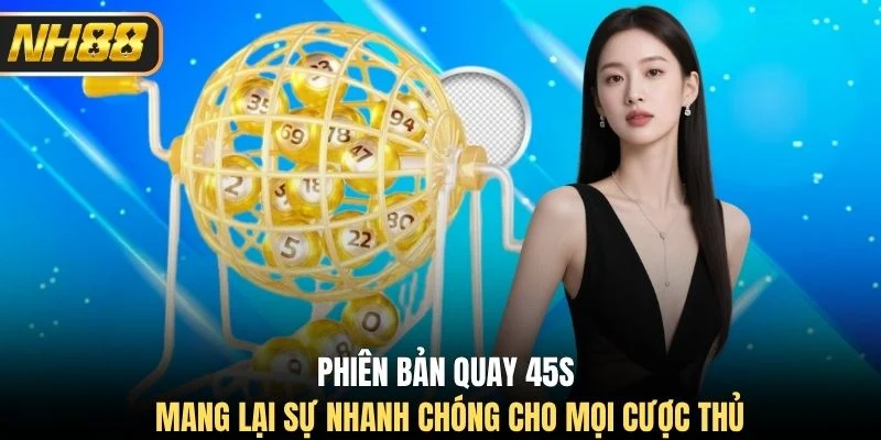Phiên bản quay 45s mang lại sự nhanh chóng cho mọi cược thủ