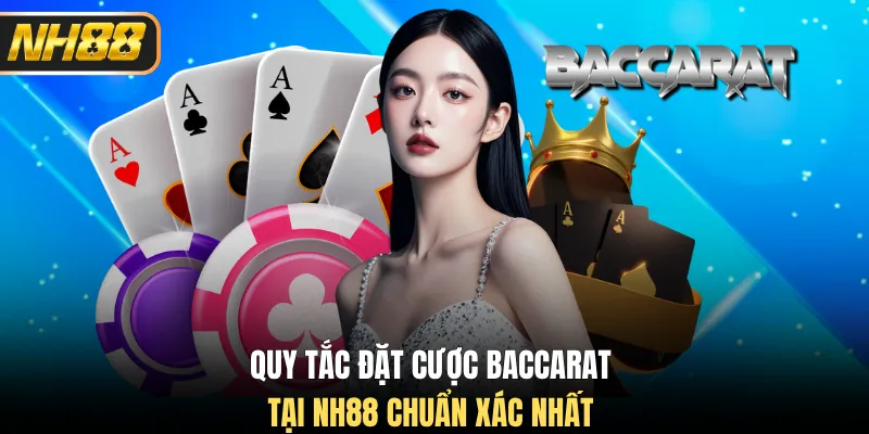 Quy tắc đặt cược Baccarat tại NH88 chuẩn xác nhất
