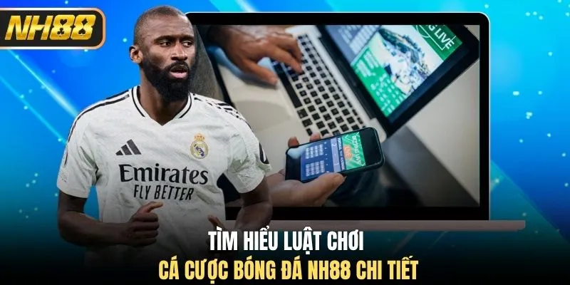 Tìm hiểu luật chơi cá cược bóng đá NH88 chi tiết