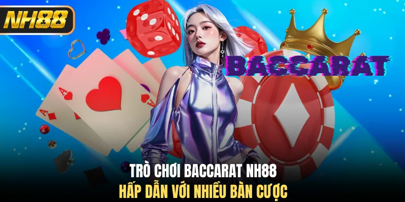Trò chơi Baccarat NH88 hấp dẫn với nhiều bàn cược
