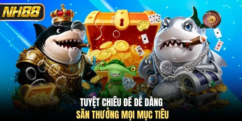Tuyệt chiêu để dễ dàng săn thưởng mọi mục tiêu