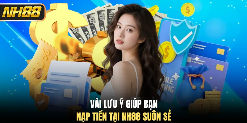 Vài lưu ý giúp bạn nạp tiền tại NH88 suôn sẻ