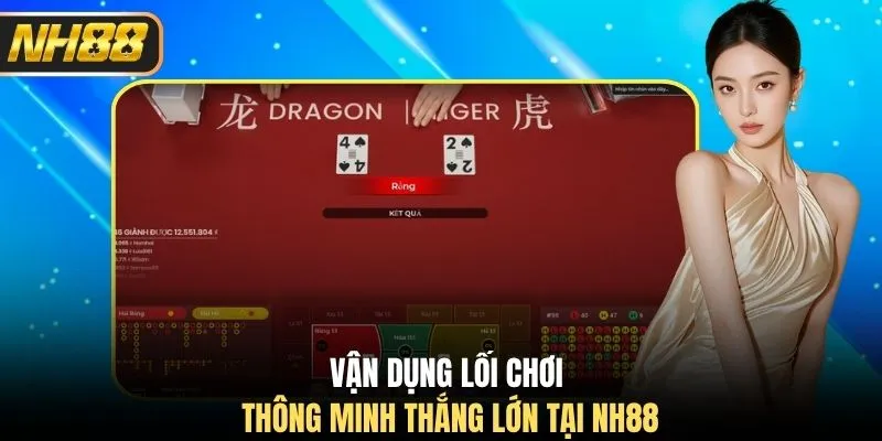 Vận dụng lối chơi thông minh thắng lớn tại NH88